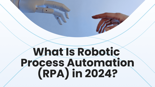 What Is Robotic Process Automation (RPA) in 2024?